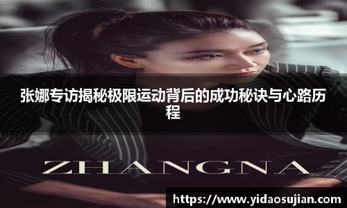 张娜专访揭秘极限运动背后的成功秘诀与心路历程