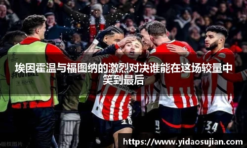 埃因霍温与福图纳的激烈对决谁能在这场较量中笑到最后
